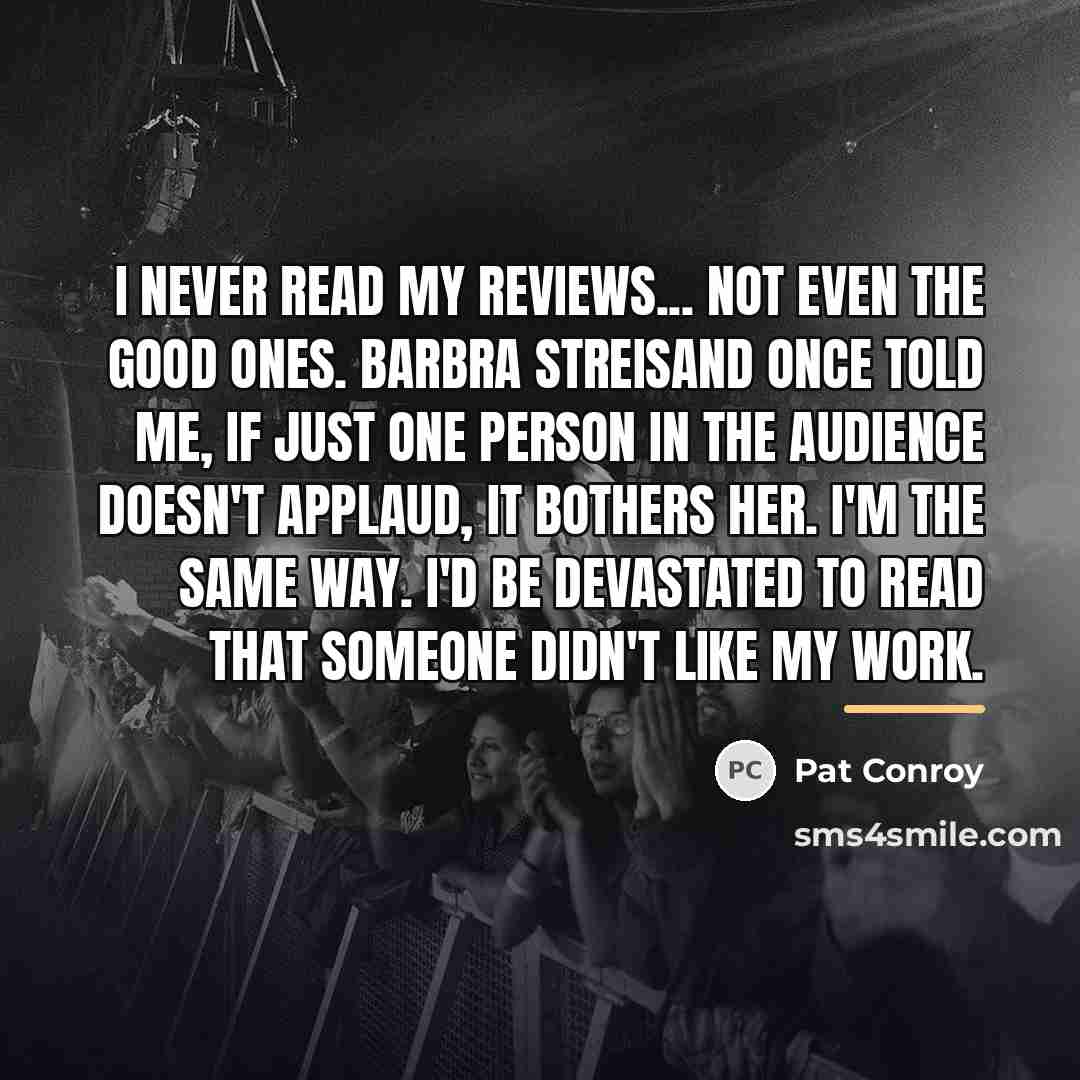 “I never read my reviews... not even the good ones.…” quote by Pat Conroy