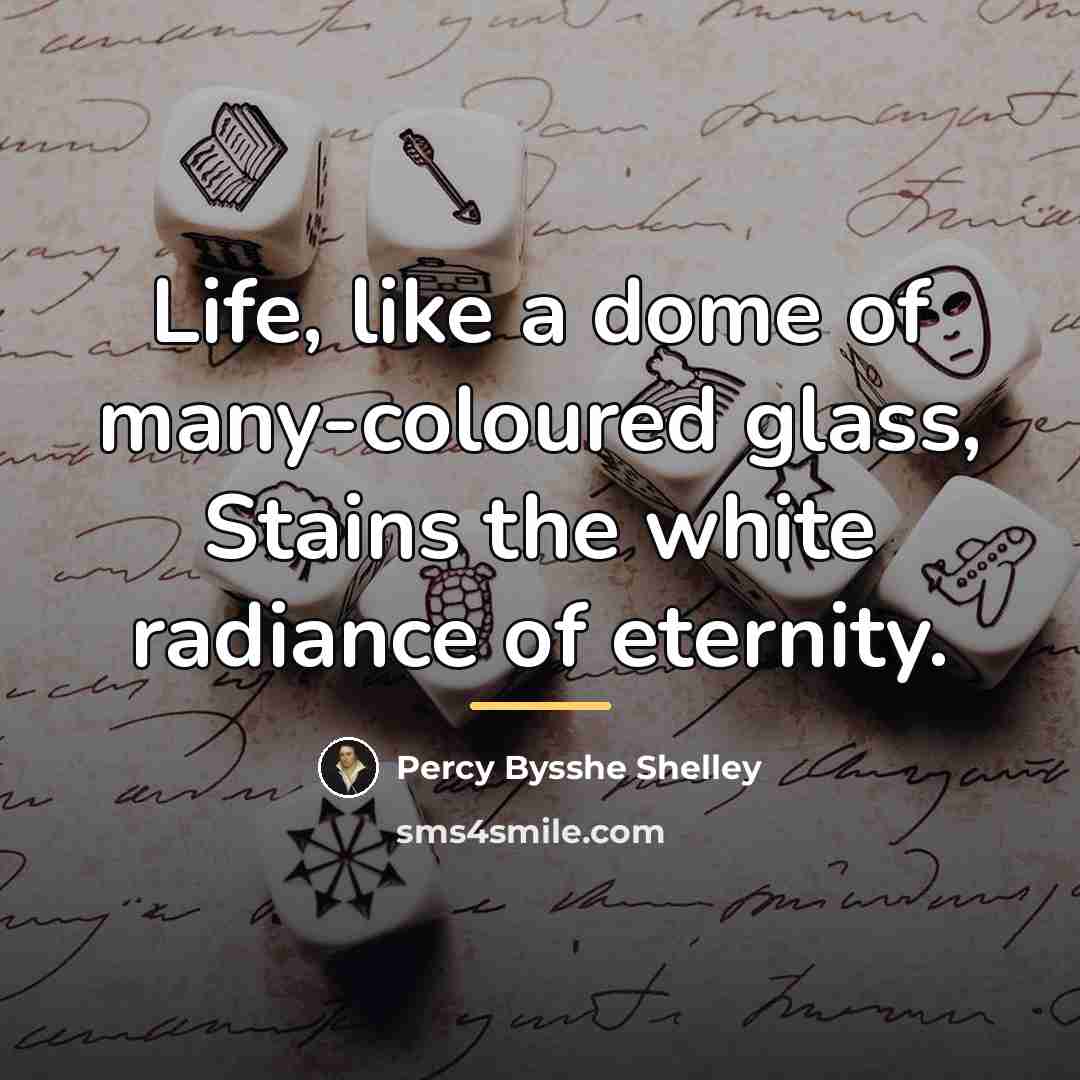“Life, like a dome of many-coloured glass, Stains the white…” quote by Percy Bysshe Shelley