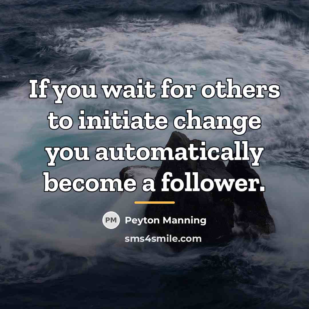 “If you wait for others to initiate change you automatically…” quote by Peyton Manning