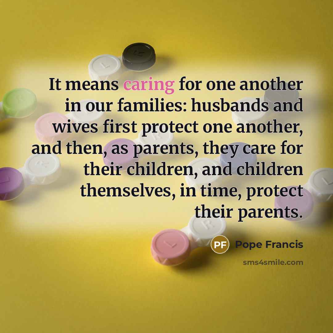 “It means caring for one another in our families: husbands…” quote by Pope Francis