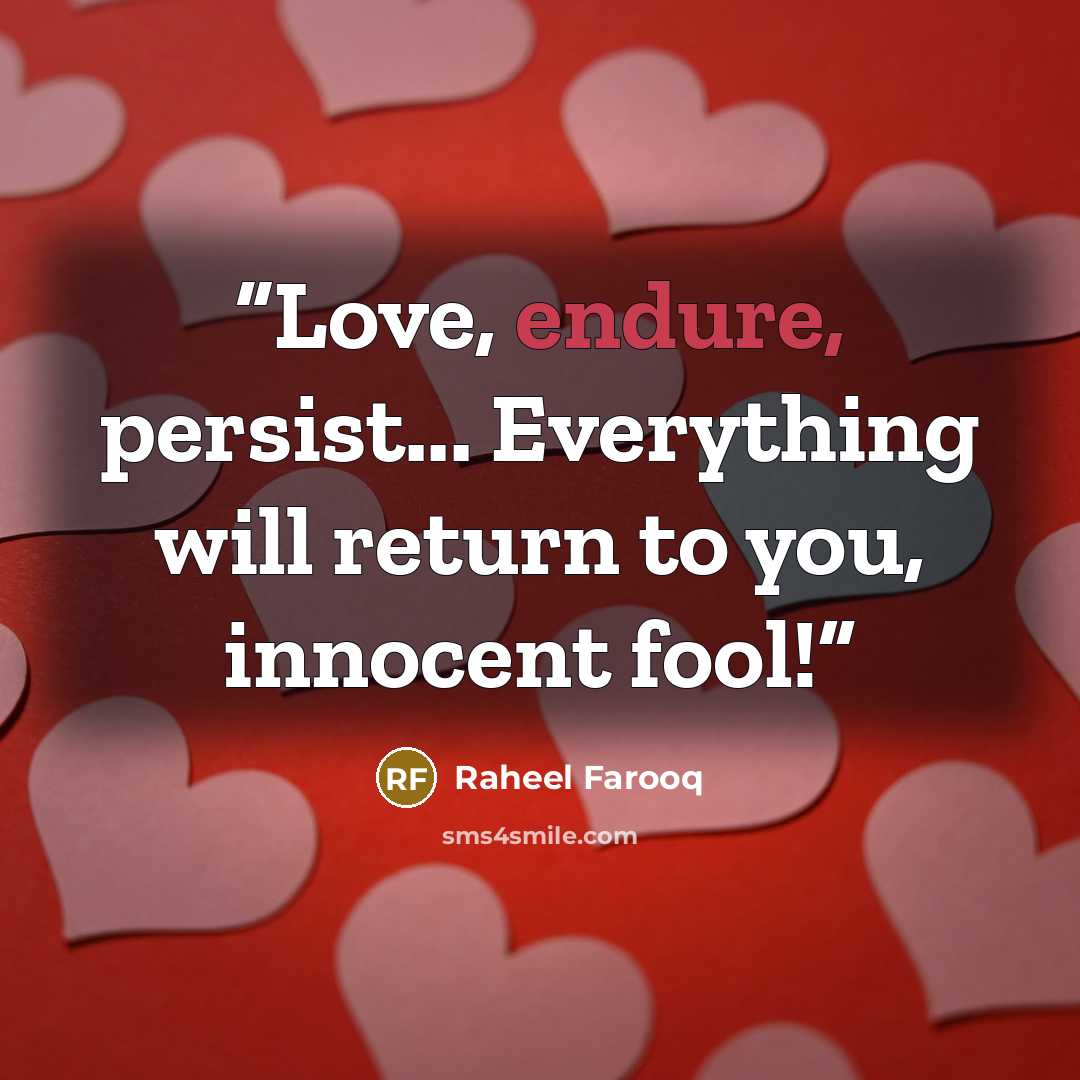 “Love, endure, persist... Everything will return to you, innocent fool!” quote by Raheel Farooq
