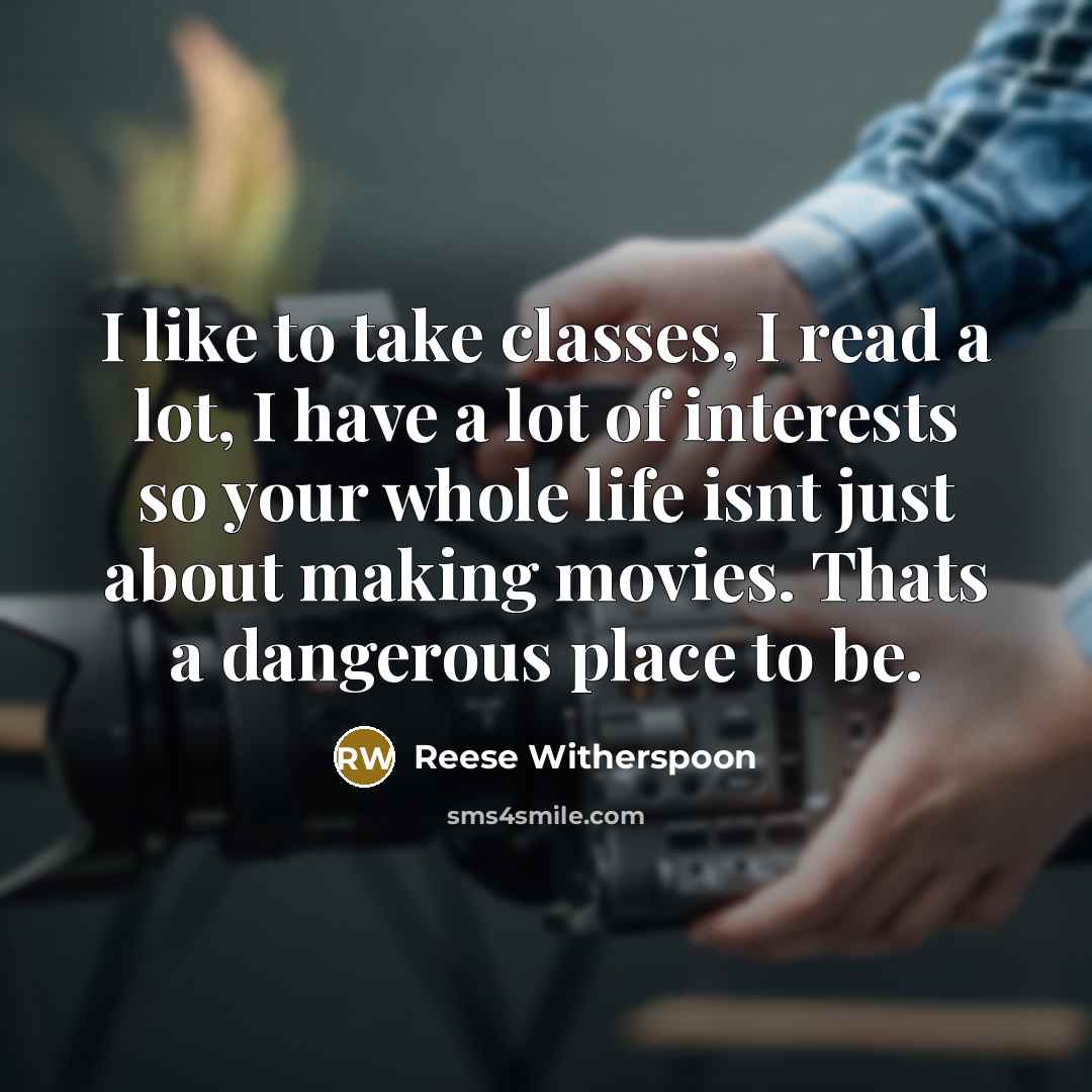 “I like to take classes, I read a lot, I…” quote by Reese Witherspoon