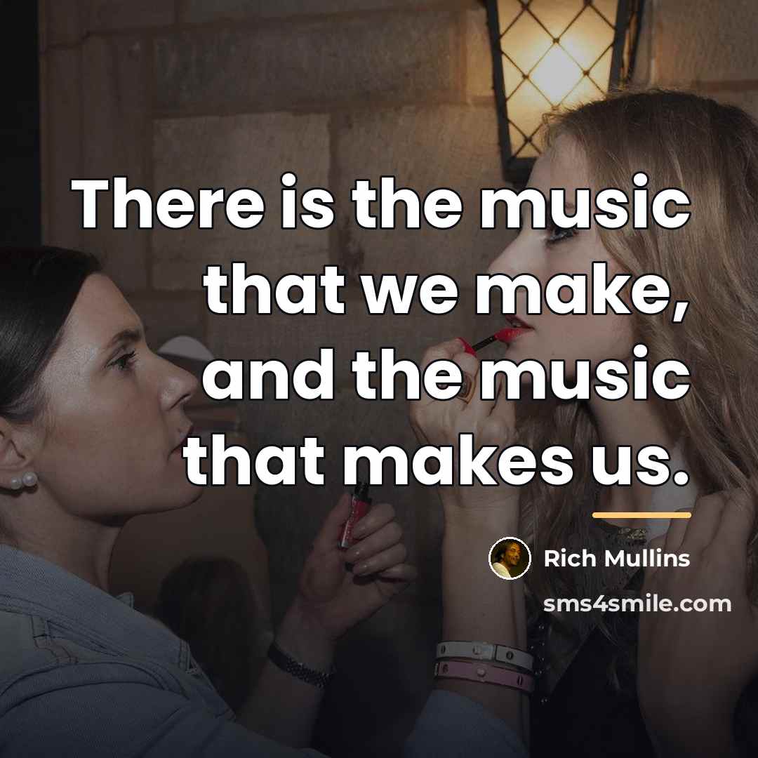 “There is the music that we make, and the music…” quote by Rich Mullins