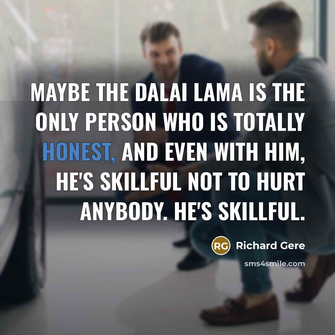 “Maybe the Dalai Lama is the only person who is…” quote by Richard Gere