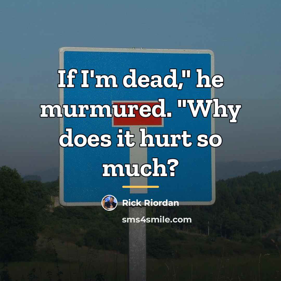 “If I'm dead," he murmured. "Why does it hurt so…” quote by Rick Riordan