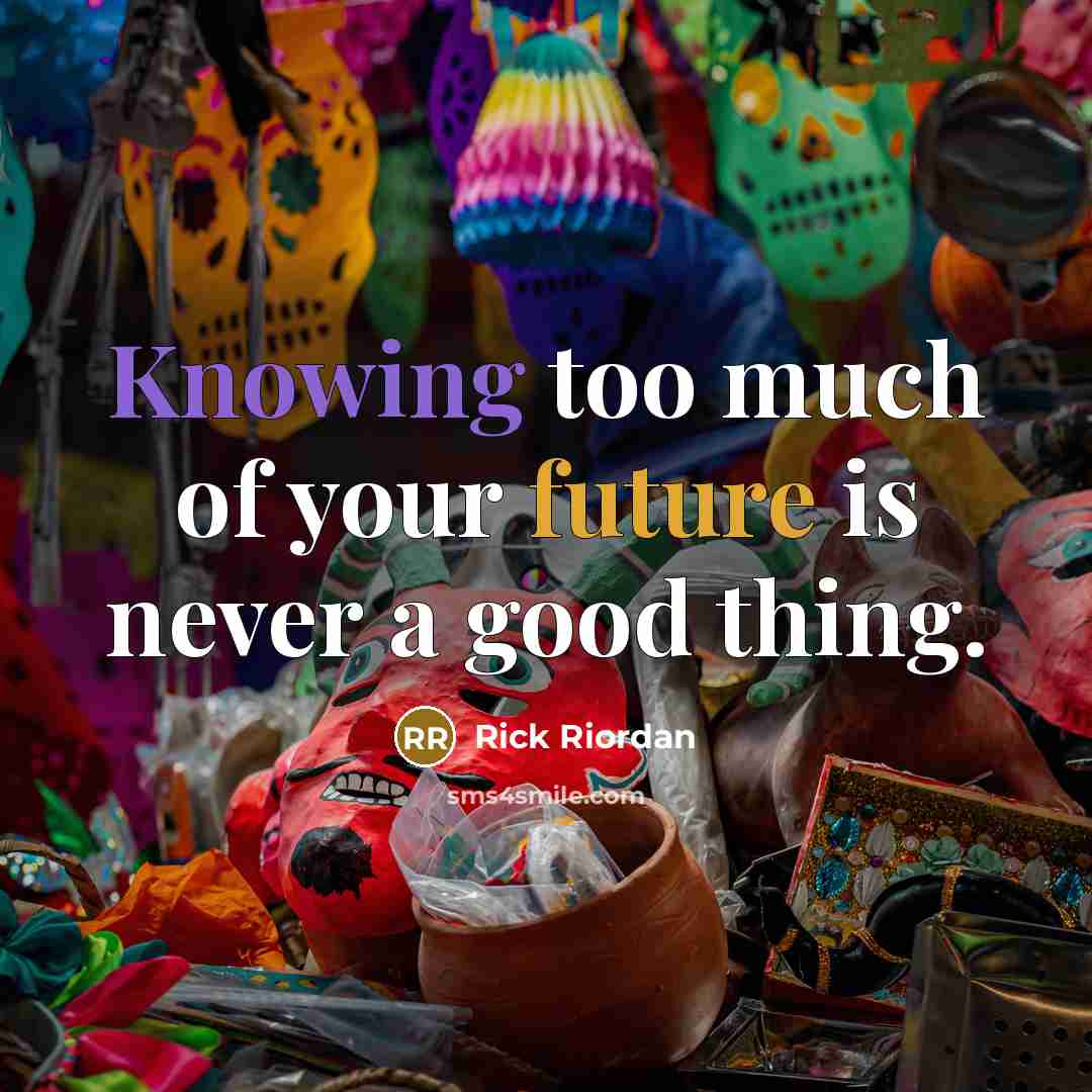 “Knowing too much of your future is never a good…” quote by Rick Riordan