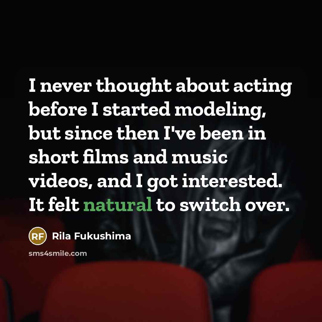 “I never thought about acting before I started modeling, but…” quote by Rila Fukushima