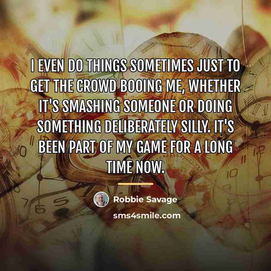“I even do things sometimes just to get the crowd…” quote by Robbie Savage