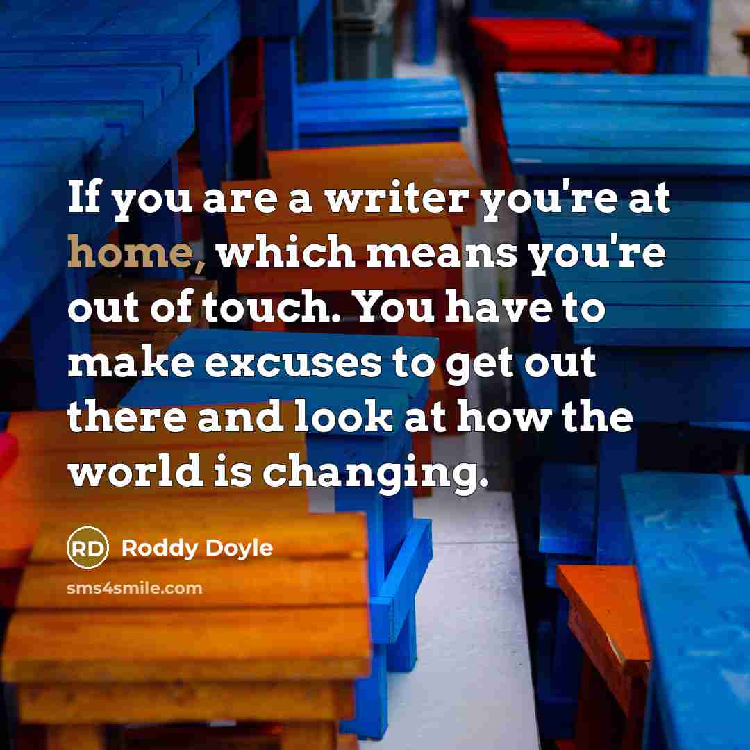 “If you are a writer you're at home, which means…” quote by Roddy Doyle