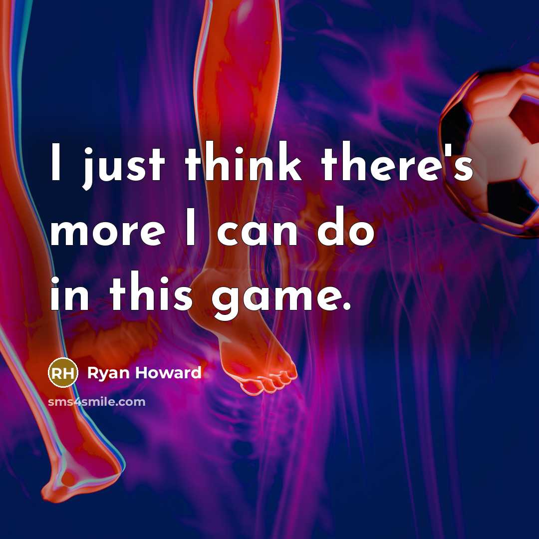 “I just think there's more I can do in this…” quote by Ryan Howard