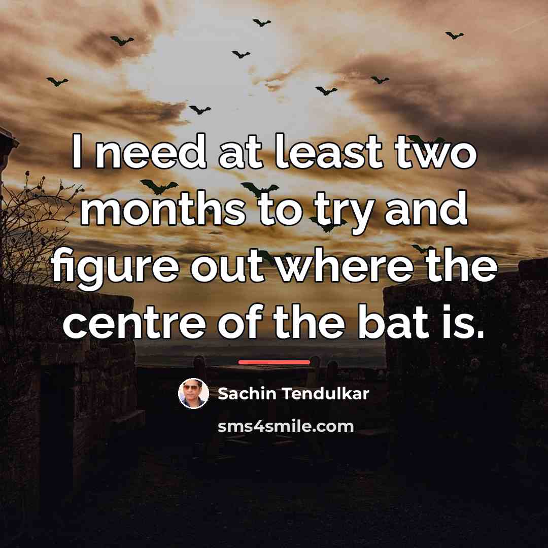 “I need at least two months to try and figure…” quote by Sachin Tendulkar