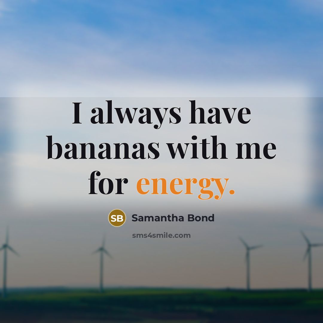 “I always have bananas with me for energy.…” quote by Samantha Bond