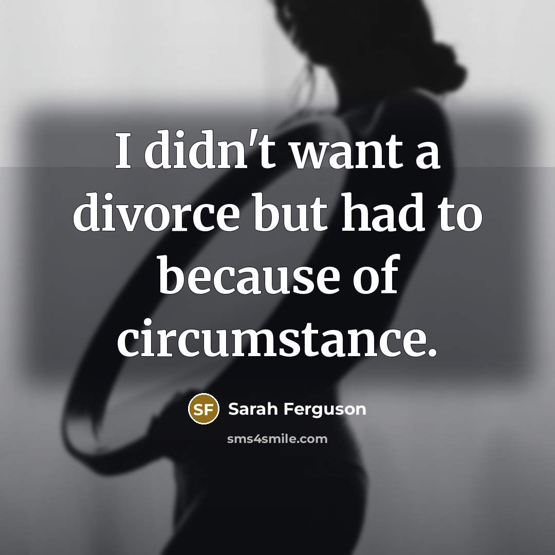 “I didn't want a divorce but had to because of circumstance.” quote by Sarah Ferguson