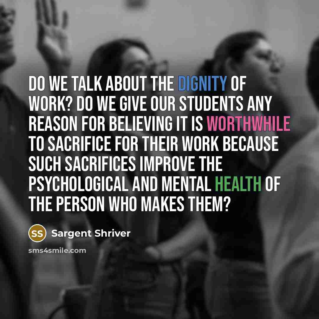 “Do we talk about the dignity of work? Do we…” quote by Sargent Shriver