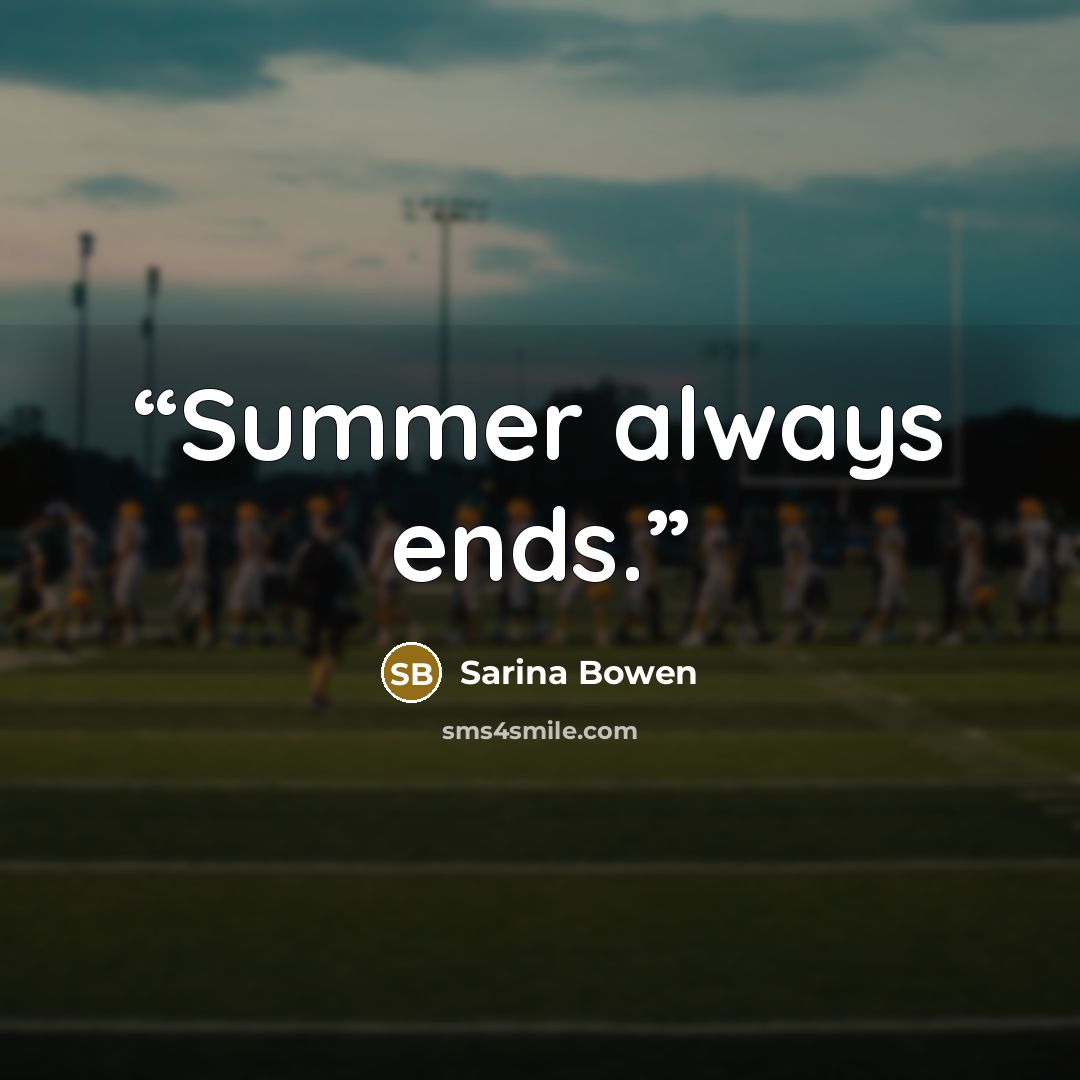 “Summer always ends.” quote by Sarina Bowen