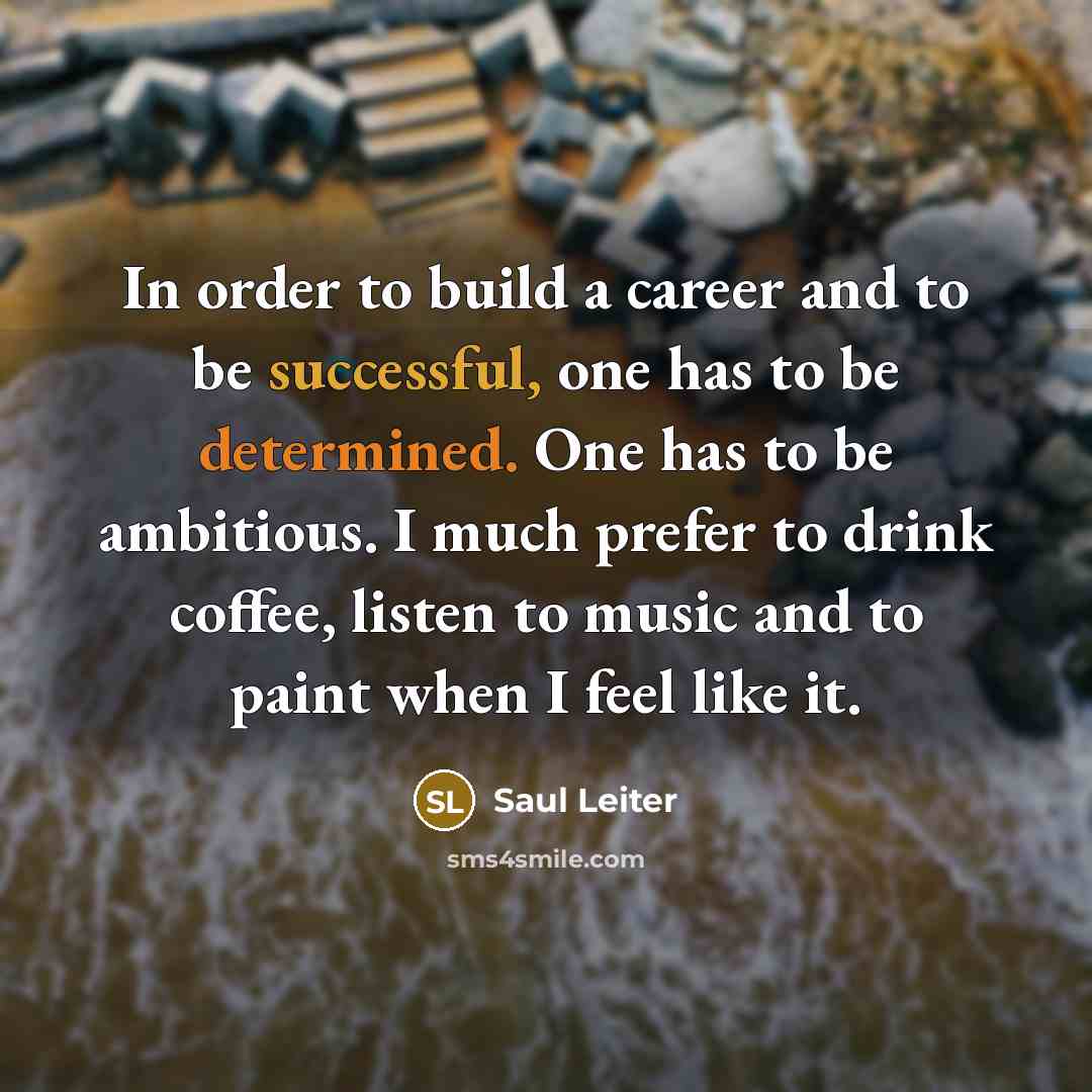 “In order to build a career and to be successful,…” quote by Saul Leiter