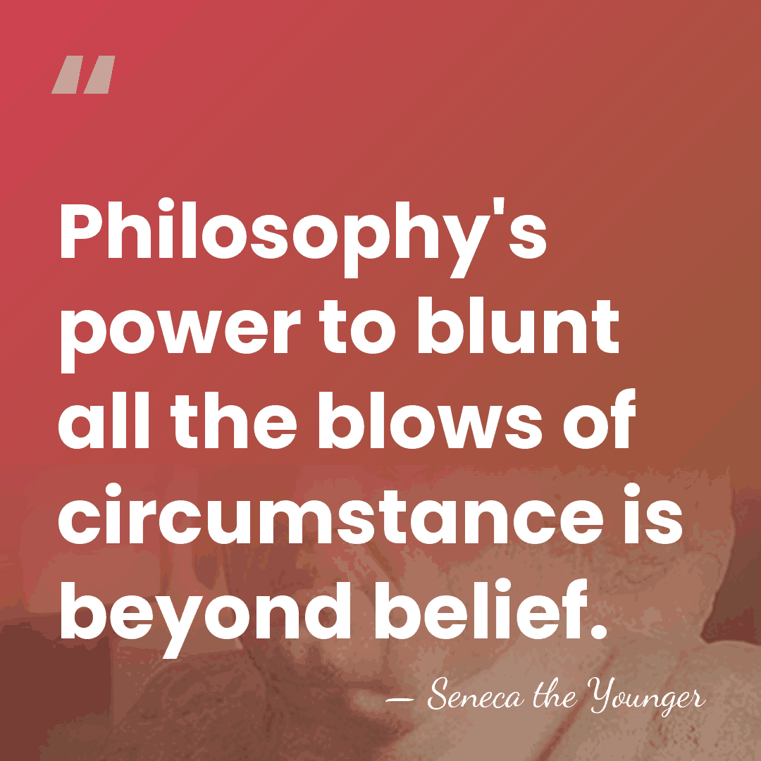 Philosophy's power to blunt all the blows of circumstance is beyond belief. - Seneca the Younger
