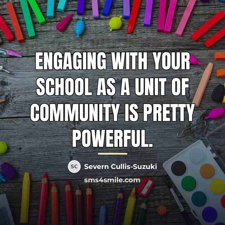 “Engaging with your school as a unit of community is…” quote by Severn Cullis-Suzuki