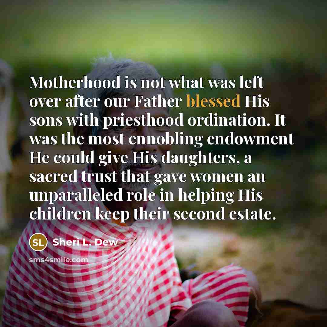 “Motherhood is not what was left over after our Father…” quote by Sheri L. Dew
