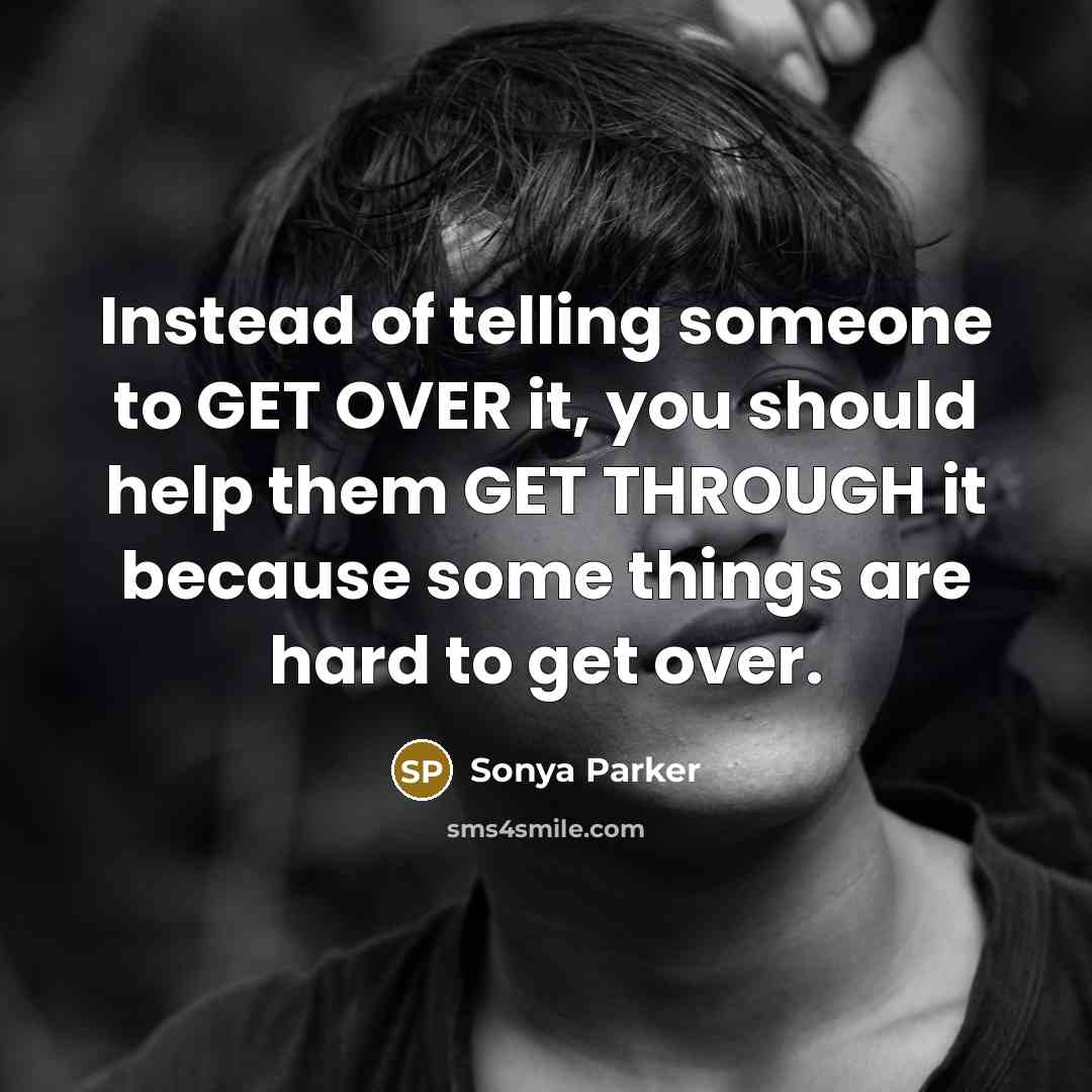 “Instead of telling someone to GET OVER it, you should…” quote by Sonya Parker