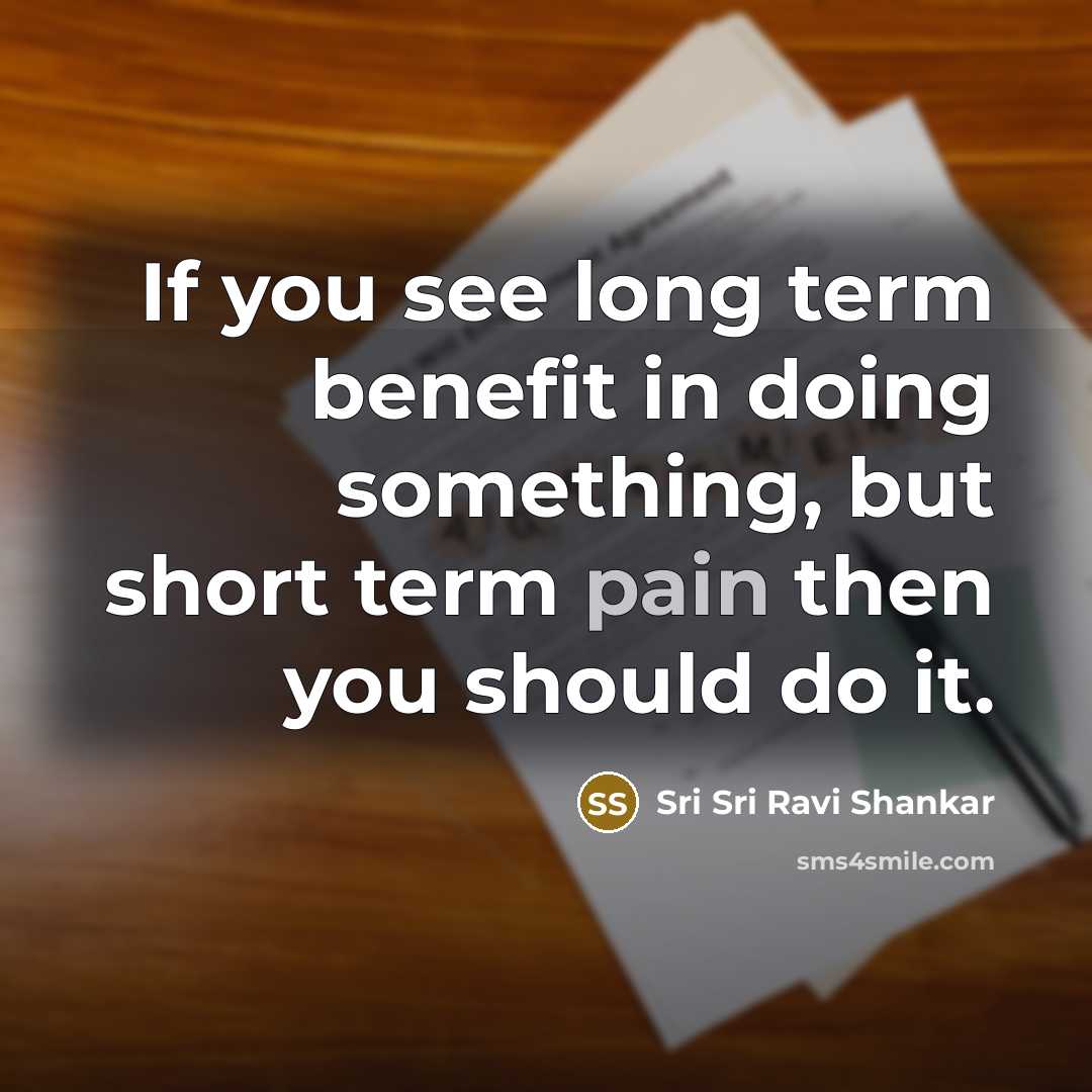“If you see long term benefit in doing something, but…” quote by Sri Sri Ravi Shankar