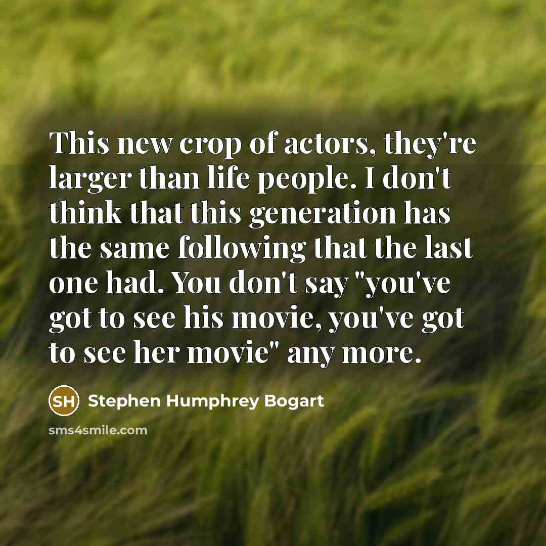 “This new crop of actors, they're larger than life people.…” quote by Stephen Humphrey Bogart