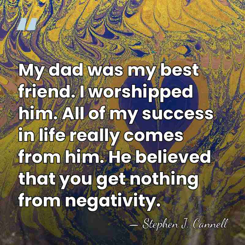 My dad was my best friend. I worshipped him. All of my&hellip; - Stephen J. Cannell