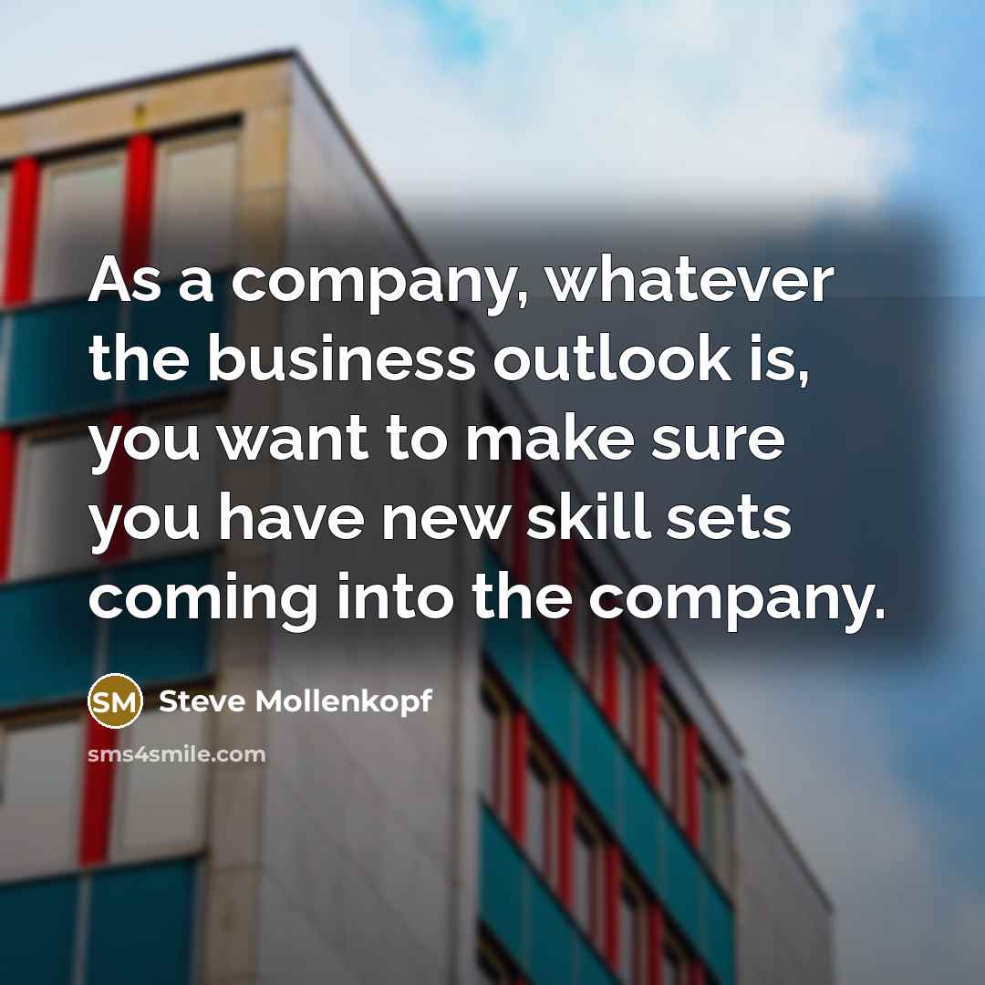 “As a company, whatever the business outlook is, you want…” quote by Steve Mollenkopf