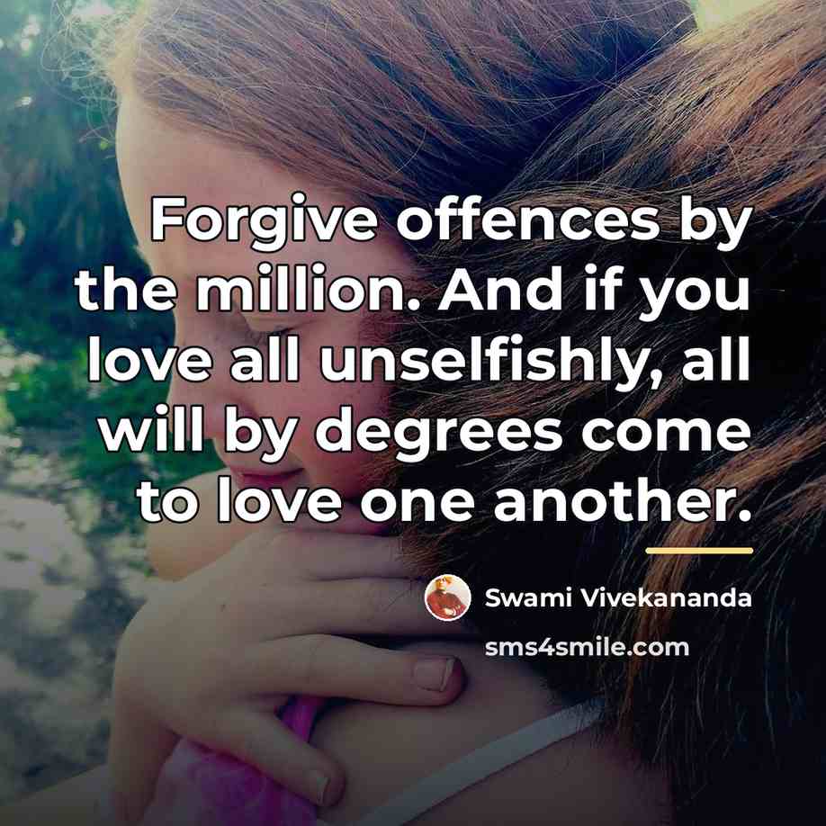“Forgive offences by the million. And if you love all…” quote by Swami Vivekananda