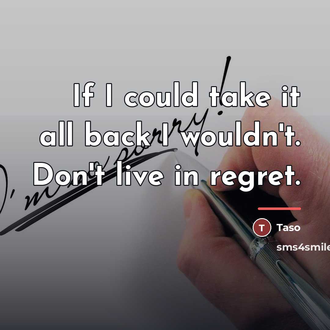 “If I could take it all back I wouldn't. Don't…” quote by Anonymous