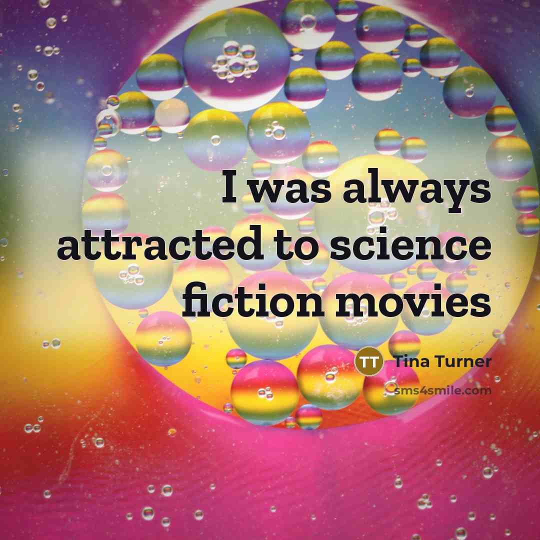“I was always attracted to science fiction movies…” quote by Tina Turner