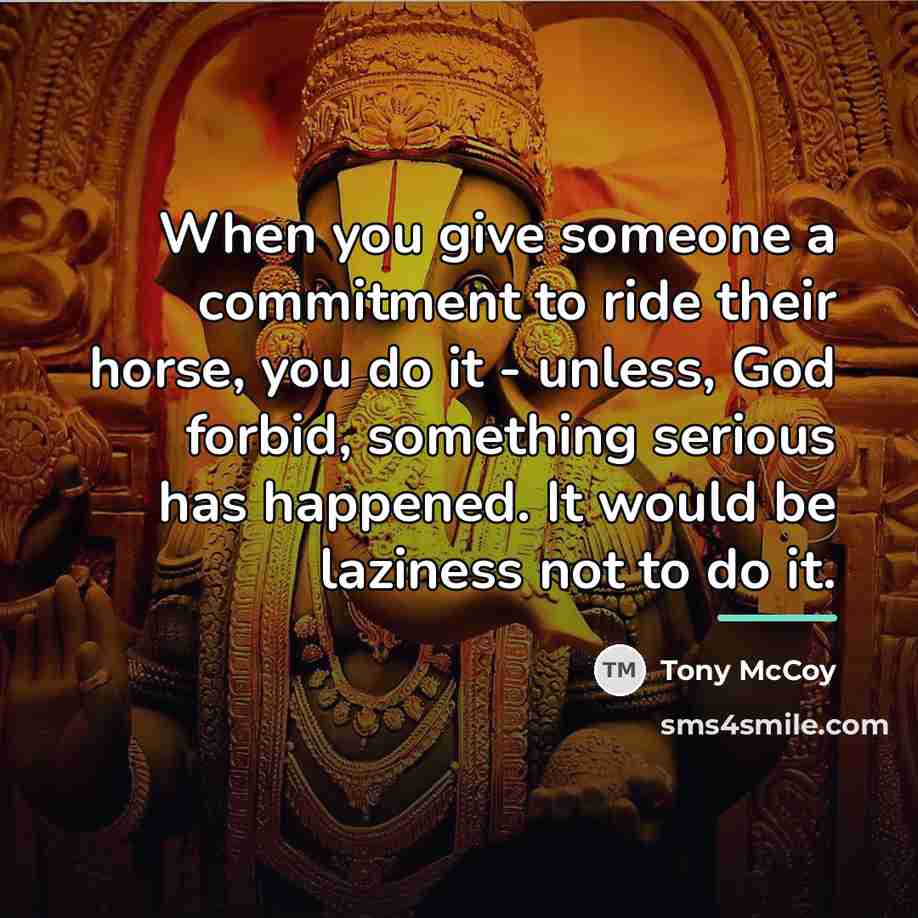 “When you give someone a commitment to ride their horse,…” quote by Tony McCoy