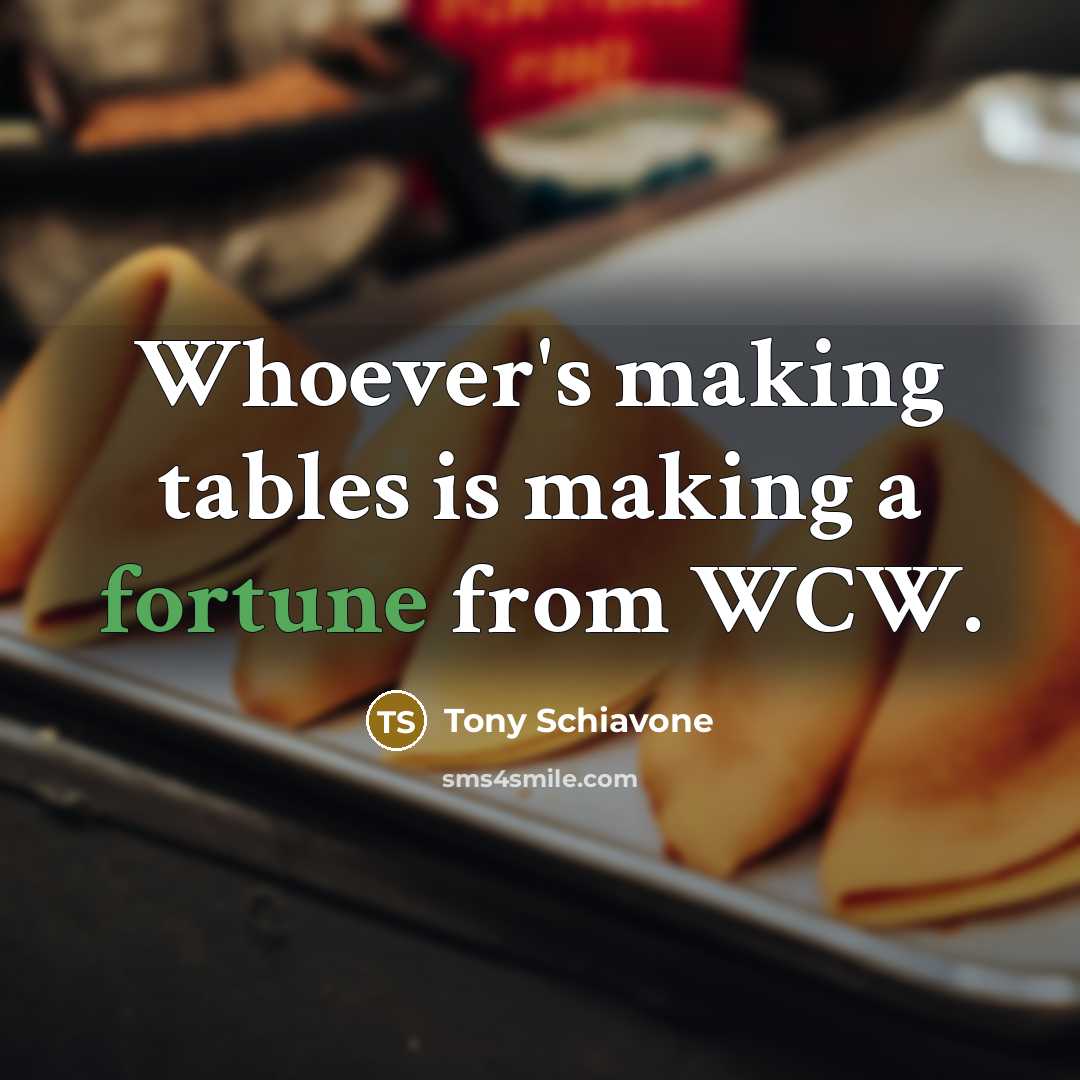 “Whoever's making tables is making a fortune from WCW.” quote by Tony Schiavone