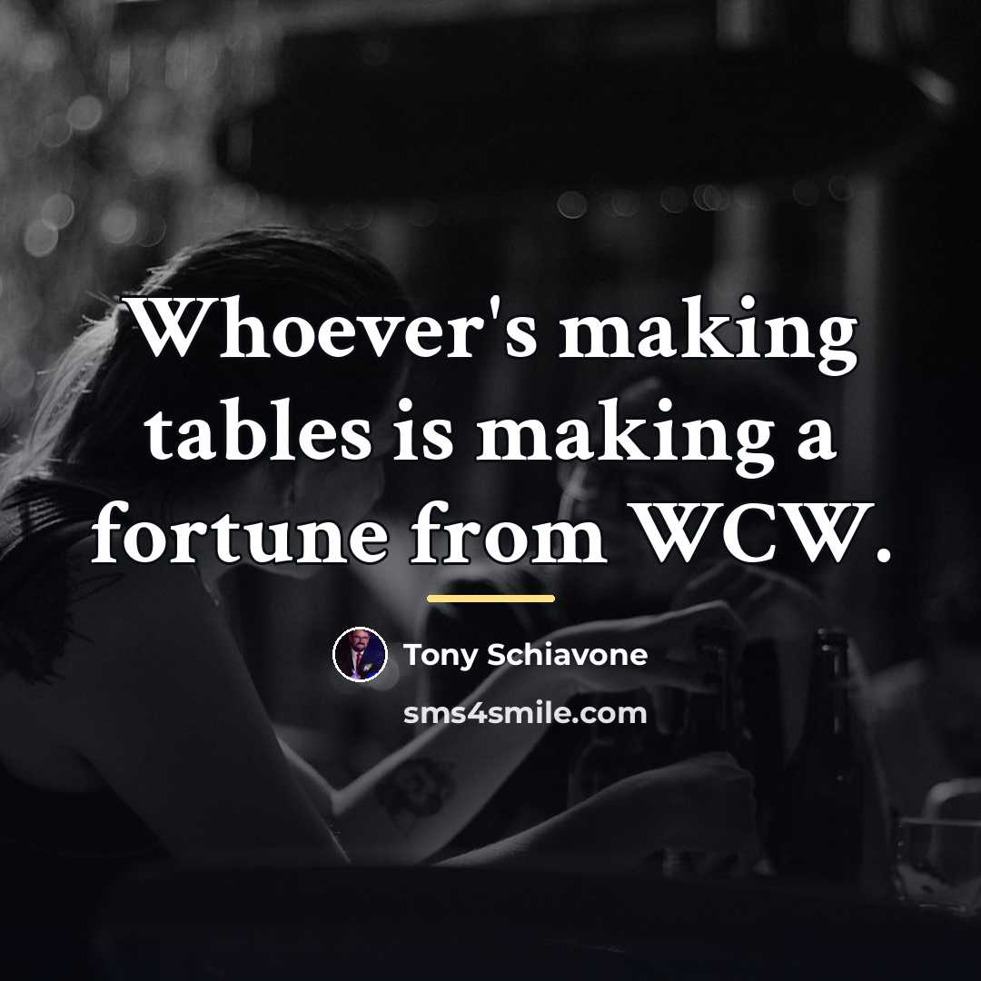 “Whoever's making tables is making a fortune from WCW.…” quote by Tony Schiavone