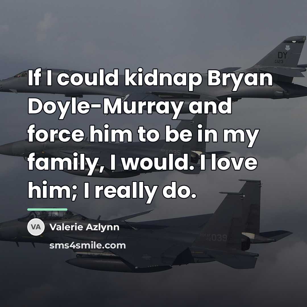 “If I could kidnap Bryan Doyle-Murray and force him to…” quote by Valerie Azlynn