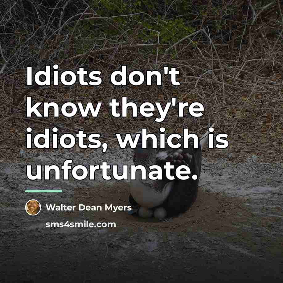“Idiots don't know they're idiots, which is unfortunate.…” quote by Walter Dean Myers