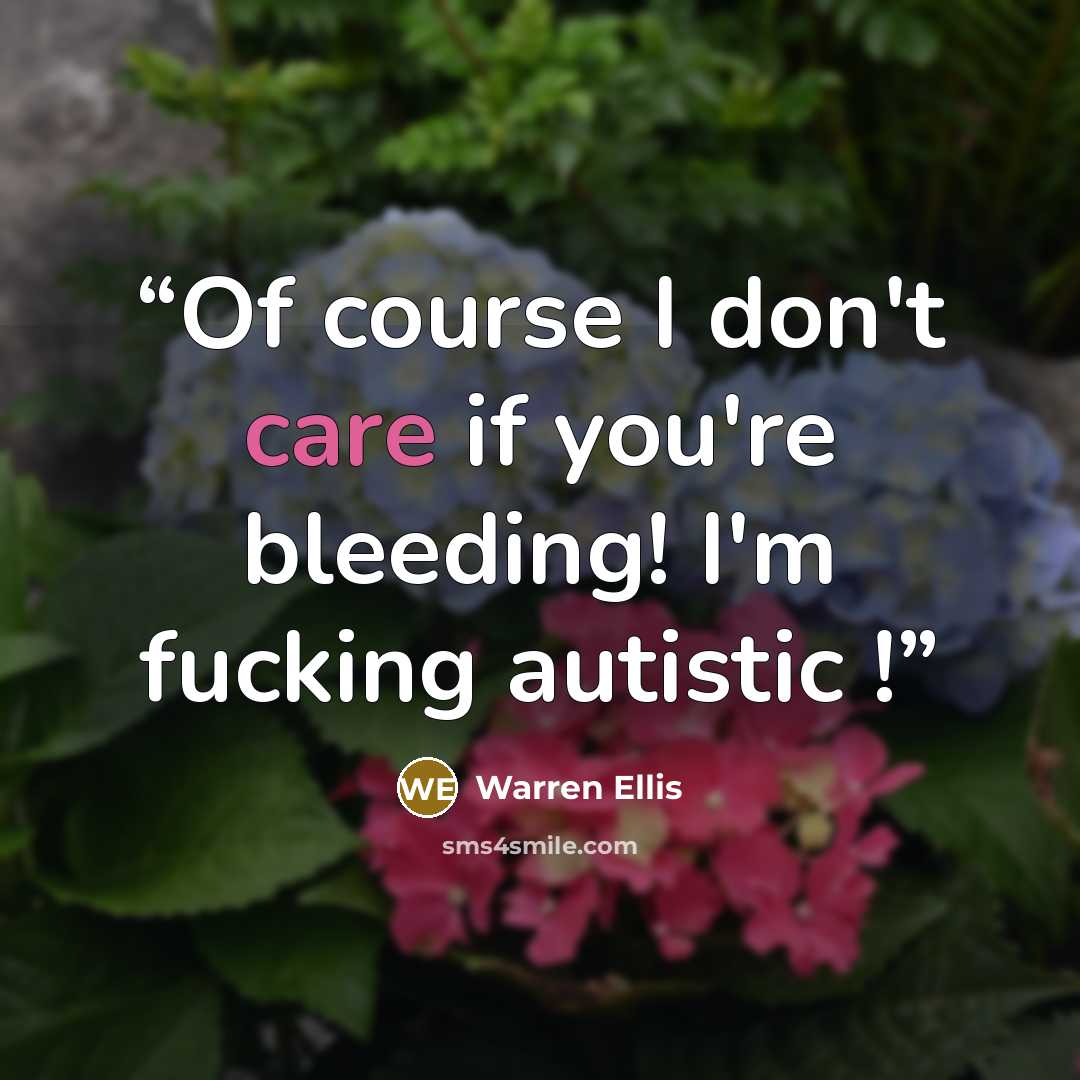“Of course I don't care if you're bleeding! I'm fucking autistic !” quote by Warren Ellis