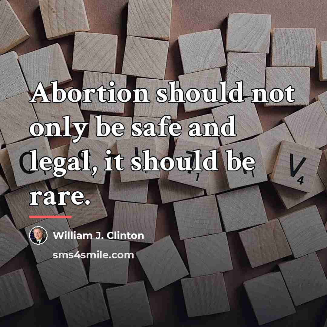 “Abortion should not only be safe and legal, it should…” quote by William J. Clinton
