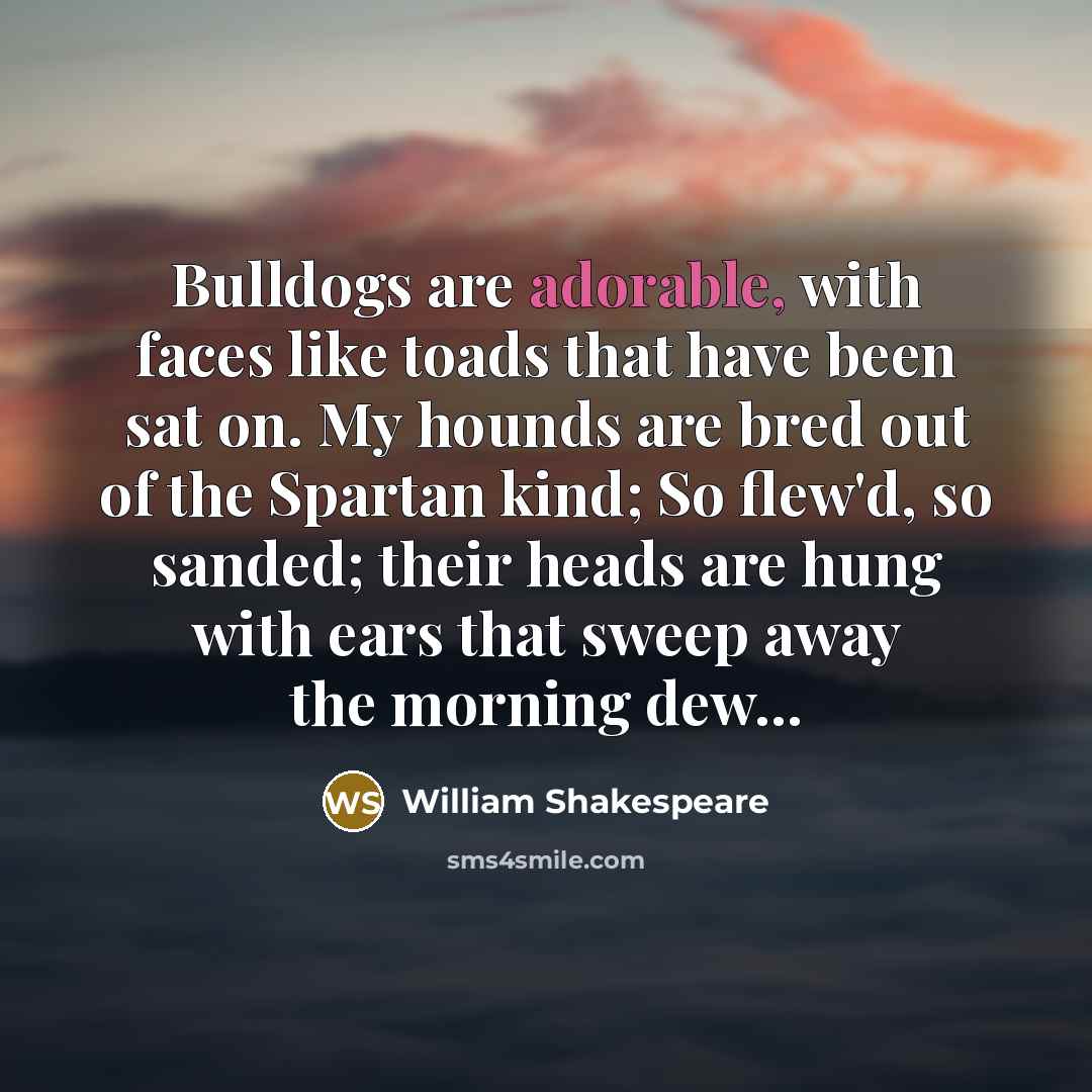 “Bulldogs are adorable, with faces like toads that have been…” quote by William Shakespeare