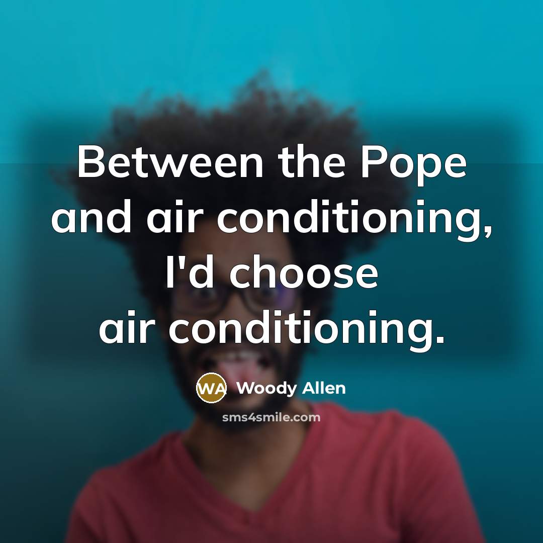 “Between the Pope and air conditioning, I'd choose air conditioning.…” quote by Woody Allen
