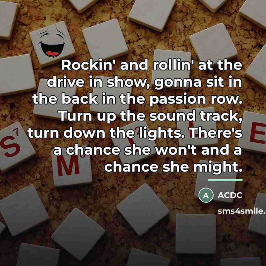“Rockin' and rollin' at the drive in show, gonna sit…” quote by ACDC