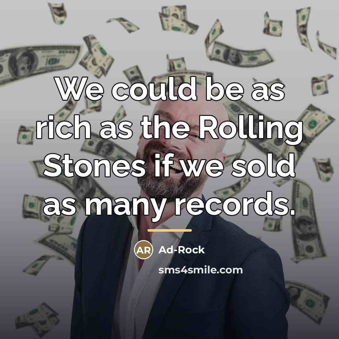 “We could be as rich as the Rolling Stones if…” quote by Ad-Rock