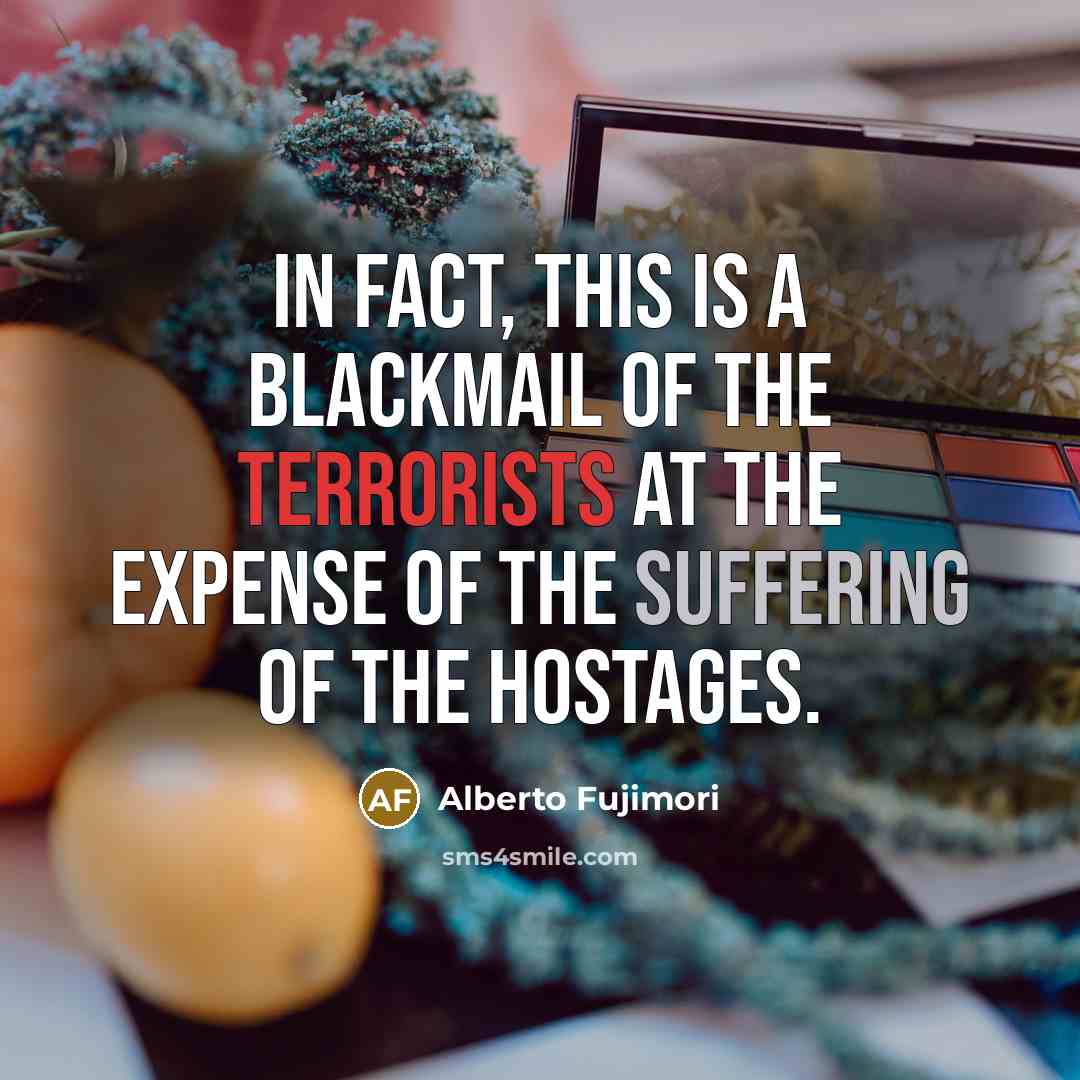“In fact, this is a blackmail of the terrorists at…” quote by Alberto Fujimori