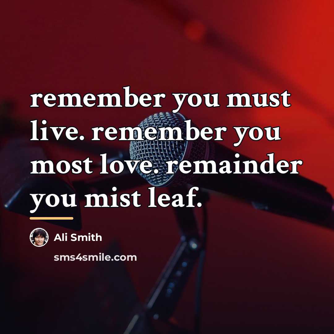 “remember you must live. remember you most love. remainder you…” quote by Ali Smith