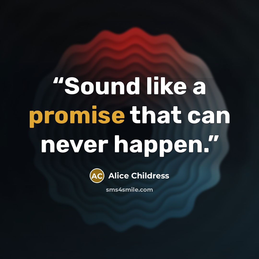 “Sound like a promise that can never happen.” quote by Alice Childress