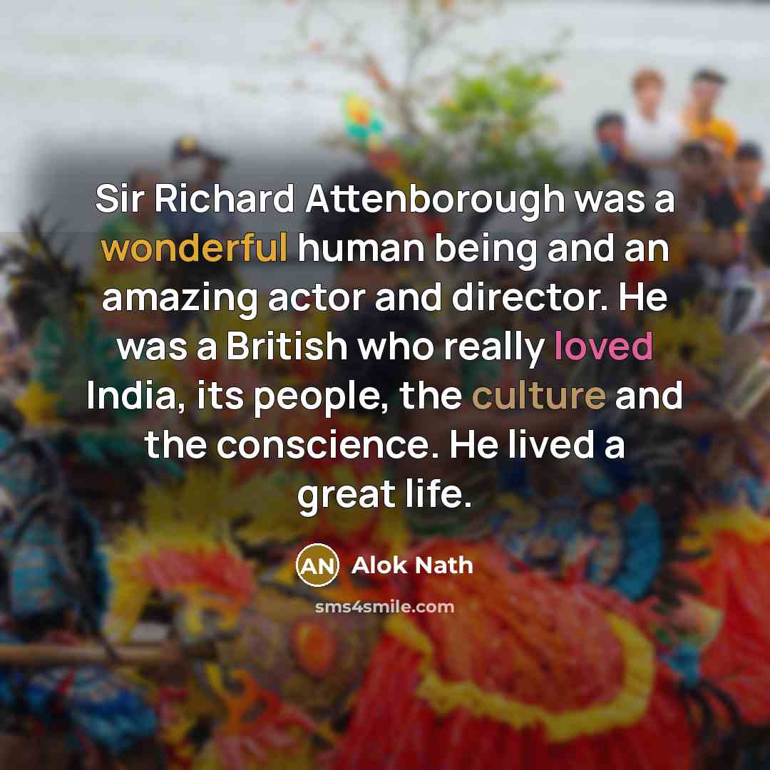 “Sir Richard Attenborough was a wonderful human being and an…” quote by Alok Nath