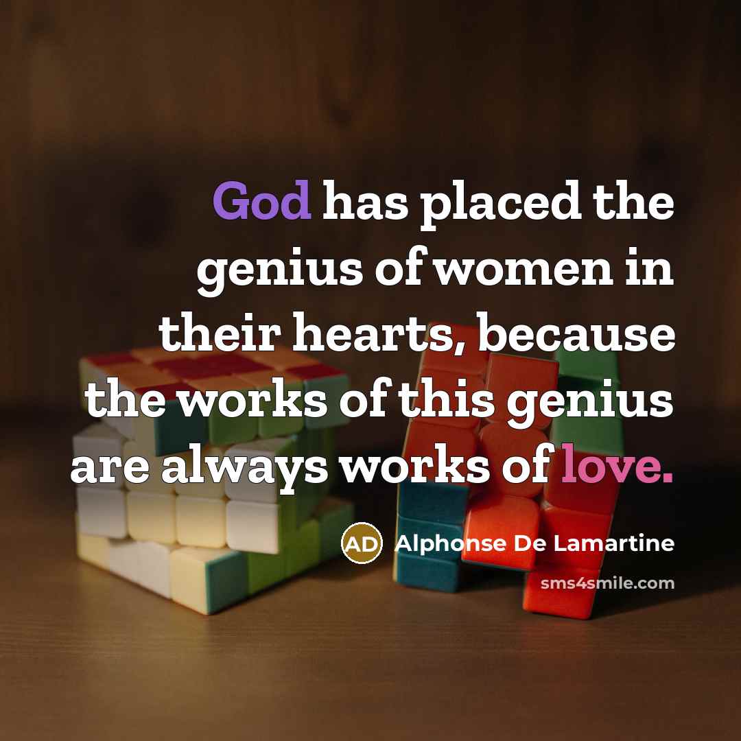 “God has placed the genius of women in their hearts,…” quote by Alphonse de Lamartine