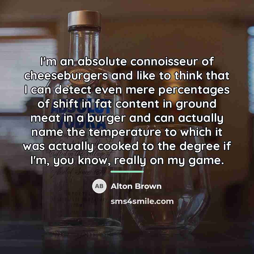 “I'm an absolute connoisseur of cheeseburgers and like to think…” quote by Alton Brown