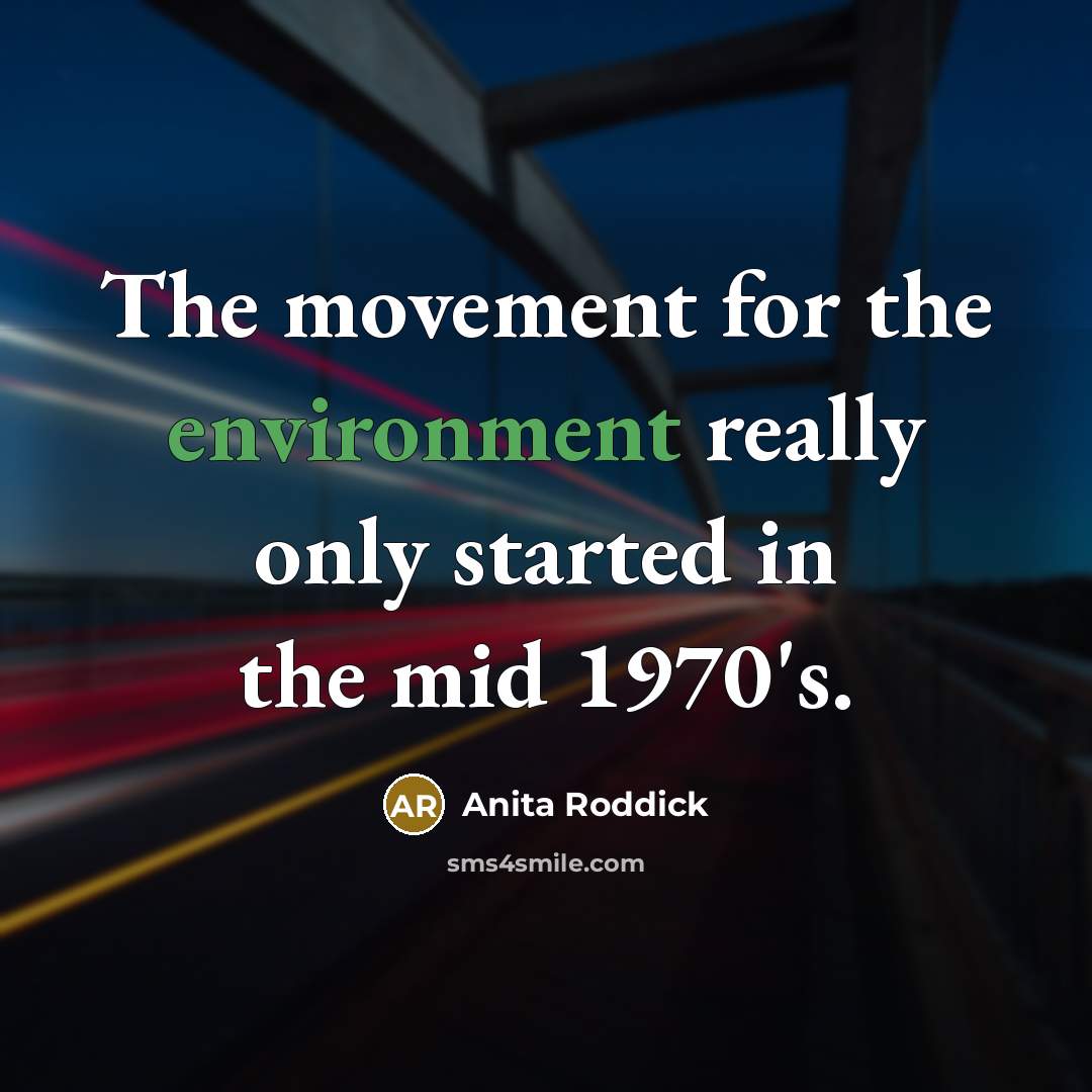 “The movement for the environment really only started in the…” quote by Anita Roddick