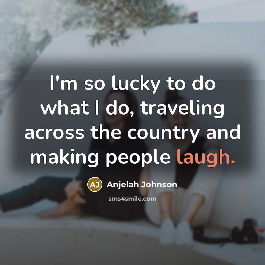 “I'm so lucky to do what I do, traveling across…” quote by Anjelah Johnson
